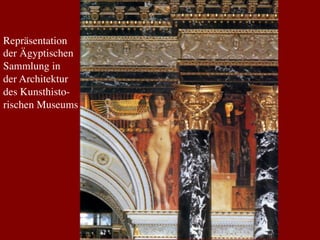 Repräsentation 	

der Ägyptischen 	

Sammlung in 	

der Architektur 	

des Kunsthisto-	

rischen Museums	

	

 
