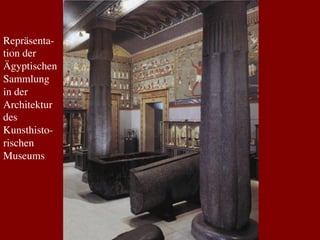 Repräsenta-
tion der
Ägyptischen	

Sammlung
in der
Architektur 	

des
Kunsthisto-	

rischen
Museums	

	

 