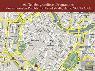 ein  Teil  des  grandiosen  Programmes  	
der  imperialen  Pracht-­‐‑  und  Prunkstraße,  der  RINGSTRASSE	
                                    	

 