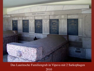 Das Laurinsche Familiengrab in Vipava mit 2 Sarkophagen	

                          2010	

 