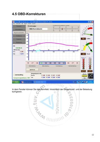 4.5 OBD-Korrekturen




In dem Fenster können Sie das Kennfeld hinsichtlich der Einspritzzeit und der Belastung
korrigieren.




                                                                                      12
 