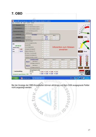 7. OBD




Bei der Anzeige der OBD-Korrekturen können abhängig von dem CAN ausgegraute Felder
nicht angezeigt werden.




                                                                                17
 