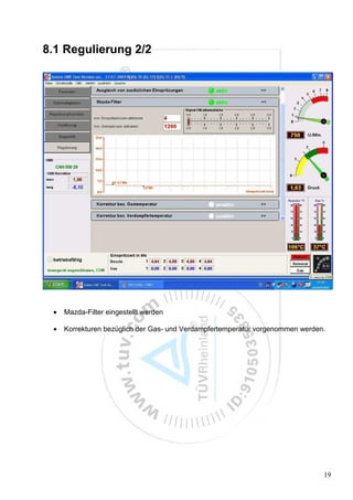 8.1 Regulierung 2/2




 •   Mazda-Filter eingestellt werden

 •   Korrekturen bezüglich der Gas- und Verdampfertemperatur vorgenommen werden.




                                                                               19
 