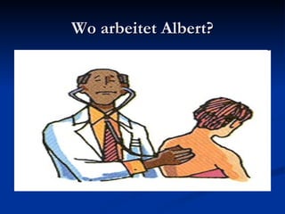 Wo arbeitet Albert? 