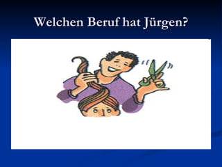 Welchen Beruf hat Jürgen? 