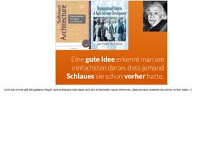 ä
Eine gute Idee erkennt man am
einfachsten daran, dass jemand
Schlaues sie schon vorher hatte.
Und wie immer gilt die goldene Regel: eine schlauere Idee lässt sich am einfachsten daran erkennen, dass jemand anderes sie schon vorher hatte :-) 

 