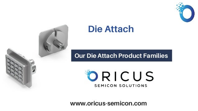Die Attach
Our Die Attach Product Families




www.oricus-semicon.com
 