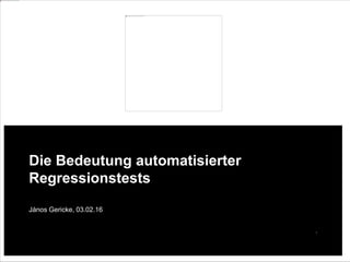 Die Bedeutung automatisierter
Regressionstests
János Gericke, 03.02.16
 