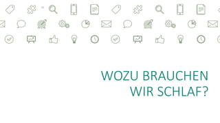 WOZU BRAUCHEN
WIR SCHLAF?
10
 