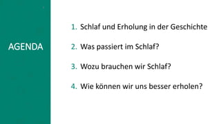AGENDA
1. Schlaf und Erholung in der Geschichte
2. Was passiert im Schlaf?
3. Wozu brauchen wir Schlaf?
4. Wie können wir uns besser erholen?
2
 
