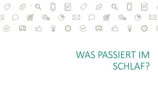 WAS PASSIERT IM
SCHLAF?
6
 