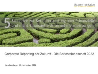 Neu-Isenburg | 11. November 2014 
Corporate Reporting der Zukunft - Die Berichtslandschaft 2022 
Szenarien zur Berichterstattung über f<inanzielle 
und nicht-finanzielle Unternehmensleistungen 
5  