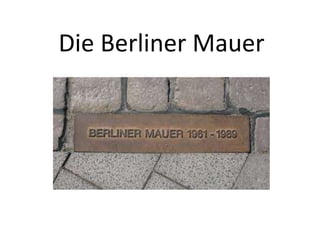 Die Berliner Mauer
 