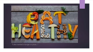 *I also wanted a burger or pizza…*
 