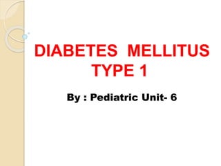 DIABETES MELLITUS
TYPE 1
By : Pediatric Unit- 6
 