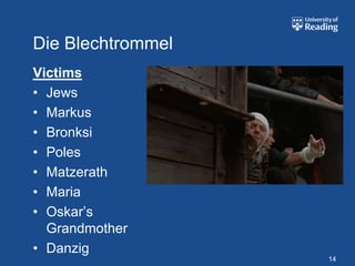 Die Blechtrommel
Victims
• Jews
• Markus
• Bronksi
• Poles
• Matzerath
• Maria
• Oskar’s
  Grandmother
• Danzig
                   14
 