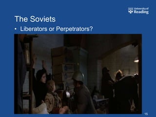 The Soviets
• Liberators or Perpetrators?




                                15
 