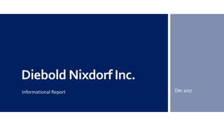 Diebold Nixdorf Inc.
Informational Report Dec2017
 