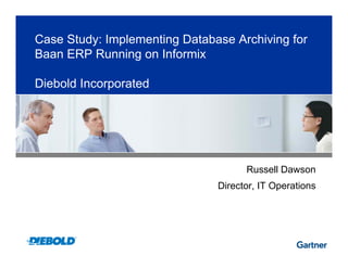 Case Study: Implementing Database Archiving for
Baan ERP Running on Informix

Diebold Incorporated




                                     Russell Dawson
                               Director, IT Operations
 