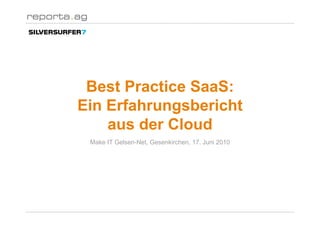 Best Practice SaaS:
Ein Erfahrungsbericht
    aus der Cloud
 Make IT Gelsen-Net, Gesenkirchen, 17. Juni 2010
 