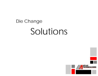 Die Change

     Solutions
 