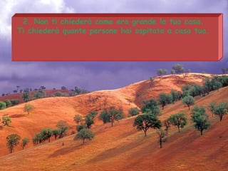 2. Non ti chiederà come era grande la tua casa.  Ti chiederà quante persone hai ospitato a casa tua.  