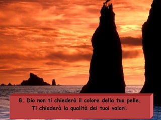 8. Dio non ti chiederà il colore della tua pelle. Ti chiederà la qualità dei tuoi valori. 