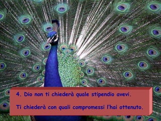 4.  Dio non ti chiederà quale stipendio avevi. Ti chiederà con quali compromessi l’hai ottenuto. 