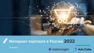 Интернет-торговля в России 2022
datainsight.ru
Генеральный партнер
 