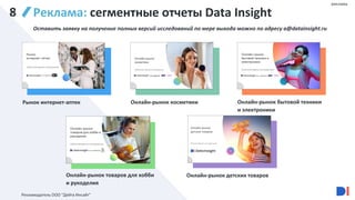 Онлайн-рынок детских товаров
Онлайн-рынок косметики
Реклама: сегментные отчеты Data Insight
Оставить заявку на получение полных версий исследований по мере выхода можно по адресу a@datainsight.ru
Онлайн-рынок бытовой техники
и электроники
Онлайн-рынок товаров для хобби
и рукоделия
8
Рекламодатель ООО "Дейта Инсайт"
реклама
Рынок интернет-аптек
 