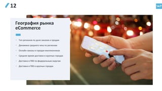147
12
География рынка
eCommerce
• Топ регионов по доле заказов и продаж
• Динамика среднего чека по регионам
• Онлайн-заказы в городах-миллионниках
• Среднее время доставки в крупных городах
• Доставка в ПВЗ по федеральным округам
• Доставка в ПВЗ в крупных городах
 