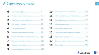 2
Структура отчета
Аудитория интернета в России…………….....
2
3 В2С-рынок в России……………………..….....…..
4
Универсальные маркетплейсы…………..……
5
Технологии интернет-магазинов..……........
7
43
52
64
69
82
0 Ключевые цифры…………………………..………...4
8 Товарные категории……………………….....……
100
105
Рейтинг топ-100 интернет-магазинов........
1 Интернет-торговля в мире……………………….20
6
B2C: прогноз на 2023……………….……..…..……
9
Российский рынок ePharma……………….......
116
10
11
12
13
14
15
16
125
Логистика для рынка eCommerce….……..…137
Российский рынок eGrocery……………….…...
147
155
География рынка eCommerce…………….…...
C2C-рынок в России…………………………….…..
167
Партнеры исследования………………….……..
175
Источники данных для отчета………..….…..
189
Data Insight……………………………………....….....
Российский рынок услуг…………….………......
Экосистема электронной торговли……..….
17
18
202
205
 