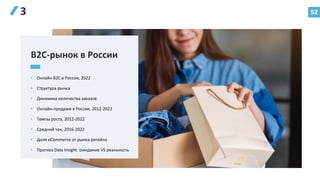 52
3
B2C-рынок в России
• Онлайн B2C в России, 2022
• Структура рынка
• Динамика количества заказов
• Онлайн-продажи в России, 2012-2022
• Темпы роста, 2012-2022
• Средний чек, 2016-2022
• Доля eCommerce от рынка ритейла
• Прогноз Data Insight: ожидание VS реальность
 