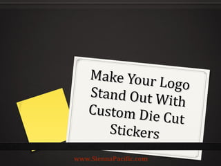 Make Your Logo Stand Out With Custom Die Cut Stickers www.SiennaPacific.com 