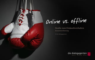 Online vs. offline
Studie zum Einkaufsverhalten
Zusammenfassung
© die dialogagenten
 