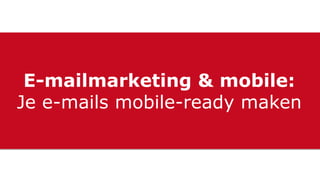E-mailmarketing & mobile:
Je e-mails mobile-ready maken
 