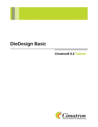 DieDesign Basic

                  CimatronE 8.5 Tutorial
 