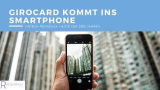 GIROCARD KOMMT INS
SMARTPHONE
FINTECH-RÜCKBLICK: HEUTE VOR DREI JAHREN
 