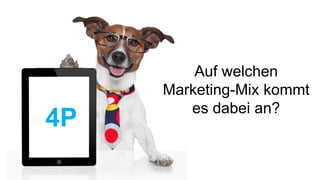 4P
Auf welchen
Marketing-Mix kommt
es dabei an?
 