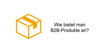 Wie bietet man
B2B-Produkte an?
 
