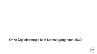 Ohne Digitalstrategie kein Marktzugang nach 2030
 