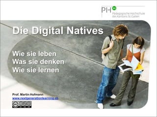 Die Digital Natives Wie sie leben   Was sie denken   Wie sie lernen Prof. Martin Hofmannwww.nextgenerationlearning.ch 