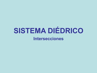 SISTEMA DIÉDRICO
Intersecciones
 