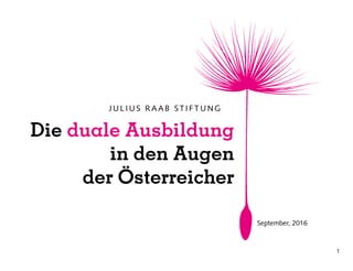 1
Die duale Ausbildung
in den Augen
der Österreicher
September, 2016
 