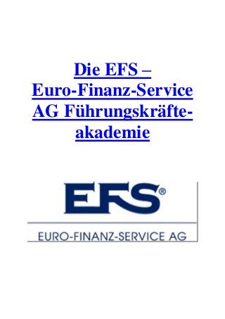 Die EFS –
Euro-Finanz-Service
AG Führungskräfte-
akademie
 