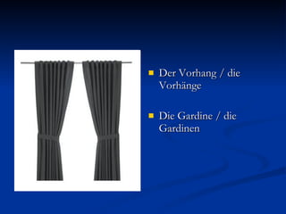 Der Vorhang / die Vorhänge Die Gardine / die Gardinen 