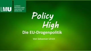 Policy
High
Die EU-Drogenpolitik
Von Sebastian Ulrich
 