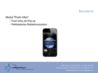 Bausteine
Modul "Push Infos"
    Push Infos als Pop-up
    Webbasiertes Redaktionssystem




                                             Binzstrasse 9 | CH-8045 Zürich | +41 (0)44 515 20 09
                                     Zuchwilerstrasse 2 | CH-4500 Solothurn | +41 (0)32 621 21 12
                                                    info@webgearing.com | www.webgearing.com
 