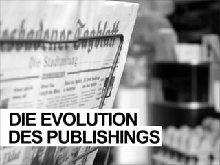 DIE EVOLUTION
DES PUBLISHINGS
 
