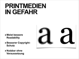 PRINTMEDIEN
IN GEFAHR


‣ Meist bessere
 Readability

‣ Besserer Copyright-
 Schutz

‣ Nutzbar ohne
 Voraussetzung
 